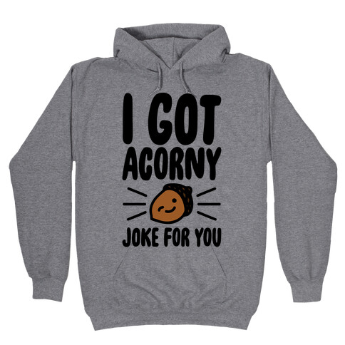 I Got Acorny Joke For You Parody Hooded Sweatshirt