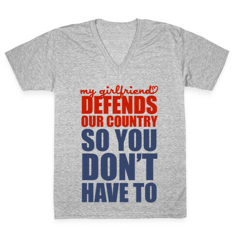My Girlfriend Defends Our Country (So You Don't Have To)  V-Neck Tee Shirt