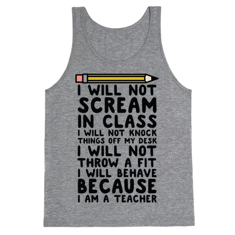 I Will Not Scream In Class Because I am a Teacher Tank Top