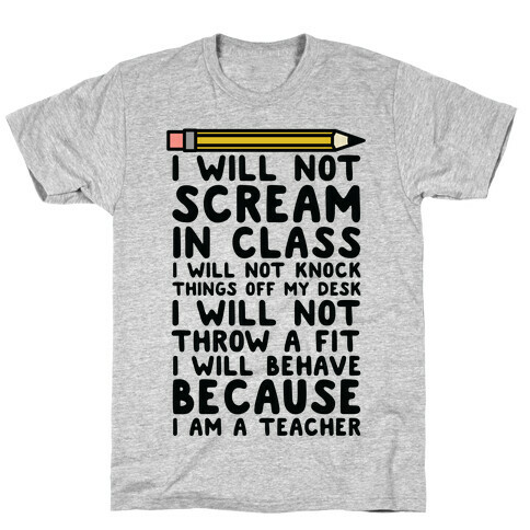 I Will Not Scream In Class Because I am a Teacher T-Shirt
