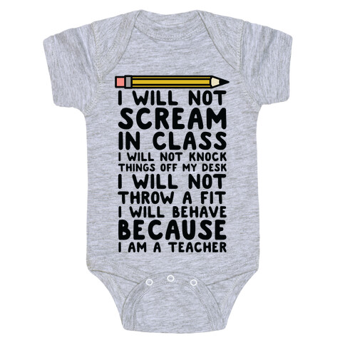 I Will Not Scream In Class Because I am a Teacher Baby One-Piece