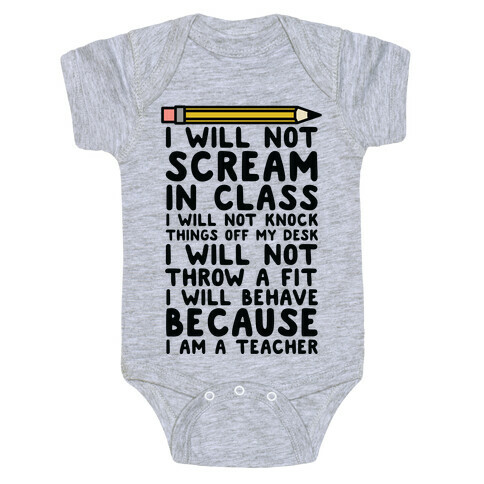 I Will Not Scream In Class Because I am a Teacher Baby One-Piece