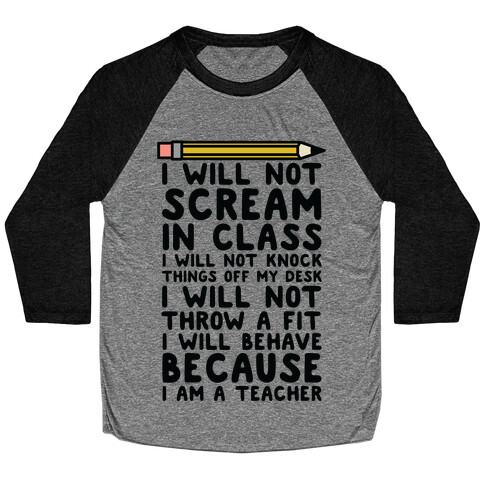 I Will Not Scream In Class Because I am a Teacher Baseball Tee