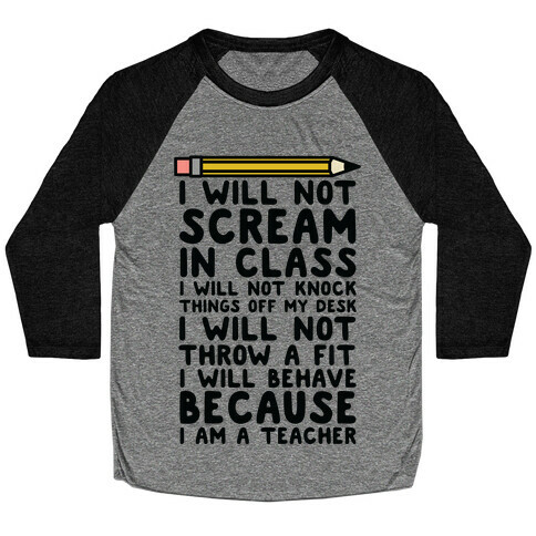 I Will Not Scream In Class Because I am a Teacher Baseball Tee