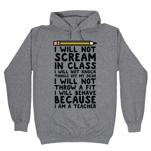 I Will Not Scream In Class Because I am a Teacher Hooded Sweatshirt