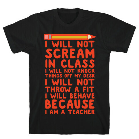 I Will Not Scream In Class Because I am a Teacher T-Shirt