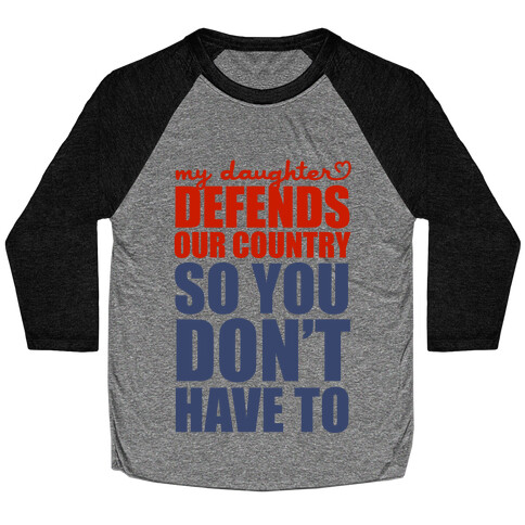 My Daughter Defends Our Country (So You Don't Have To)  Baseball Tee