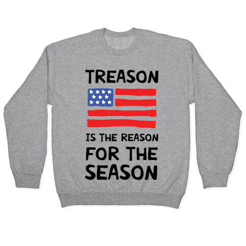 Treason Is The Reason For The Season Pullover