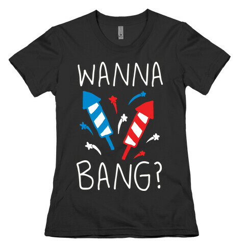 Wanna Bang Fireworks Womens T-Shirt
