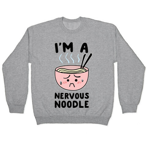 I'm a Nervous Noodle Pullover