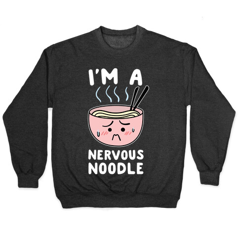 I'm a Nervous Noodle Pullover