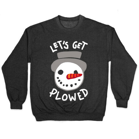 Let's Get Plowed (White Ink) Pullover