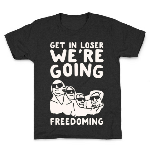 Get In Loser We're Going Freedoming Parody White Print Kids T-Shirt