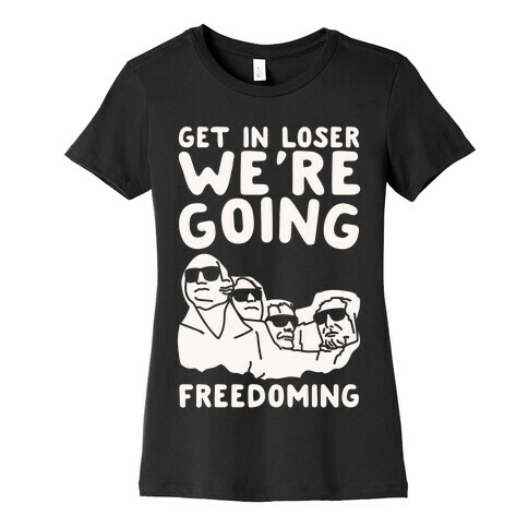 Get In Loser We're Going Freedoming Parody White Print Womens T-Shirt