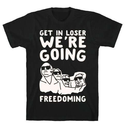 Get In Loser We're Going Freedoming Parody White Print T-Shirt