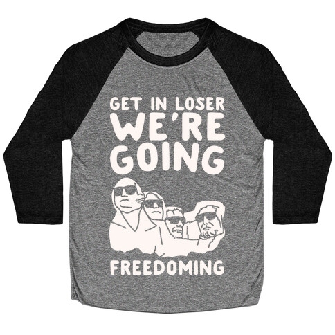 Get In Loser We're Going Freedoming Parody White Print Baseball Tee