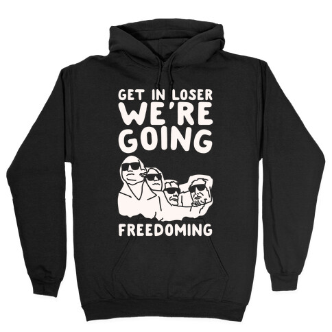 Get In Loser We're Going Freedoming Parody White Print Hooded Sweatshirt