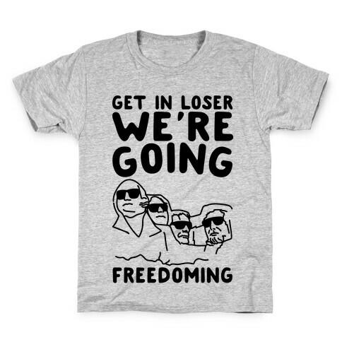 Get In Loser We're Going Freedoming Parody Kids T-Shirt