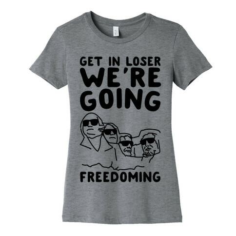 Get In Loser We're Going Freedoming Parody Womens T-Shirt