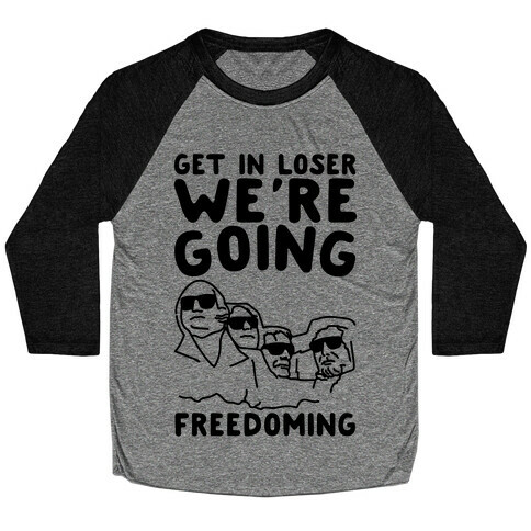 Get In Loser We're Going Freedoming Parody Baseball Tee