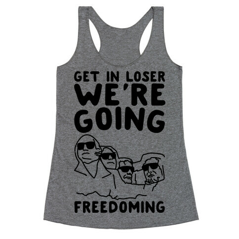 Get In Loser We're Going Freedoming Parody Racerback Tank Top