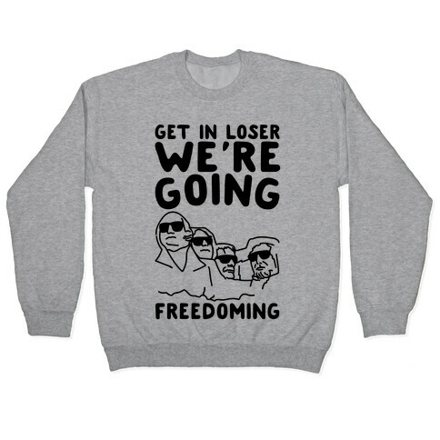 Get In Loser We're Going Freedoming Parody Pullover