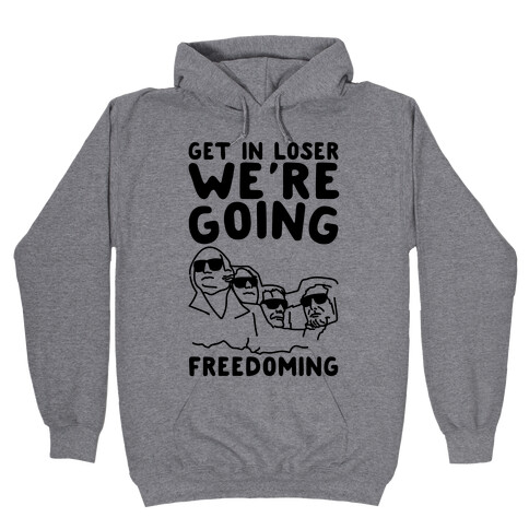 Get In Loser We're Going Freedoming Parody Hooded Sweatshirt