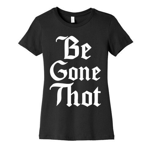 Begone THOT Womens T-Shirt