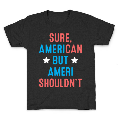 Sure, AmeriCAN but AmeriSHOULDN'T Kids T-Shirt