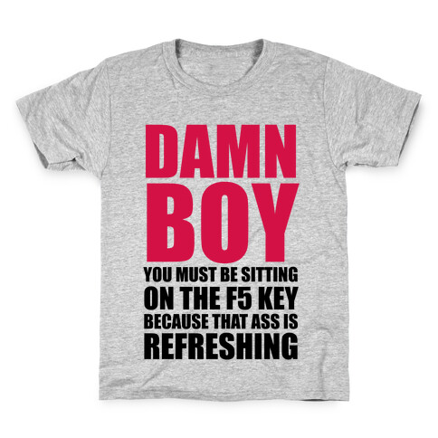 Damn Boy You Must Be Sitting on the F5 Key Kids T-Shirt