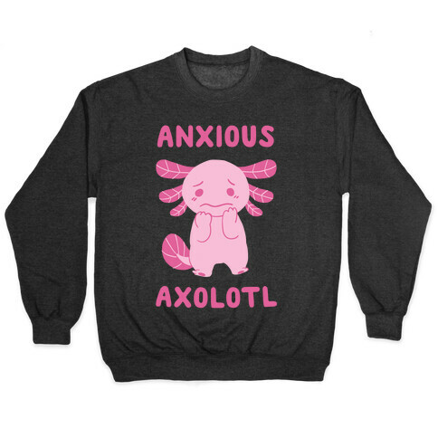 Anxious Axolotl Pullover