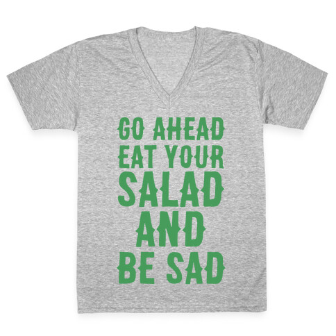 Go Ahead, Eat Your Salad and Be Sad V-Neck Tee Shirt