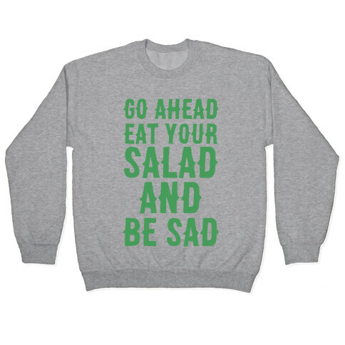 Go Ahead, Eat Your Salad and Be Sad Pullover