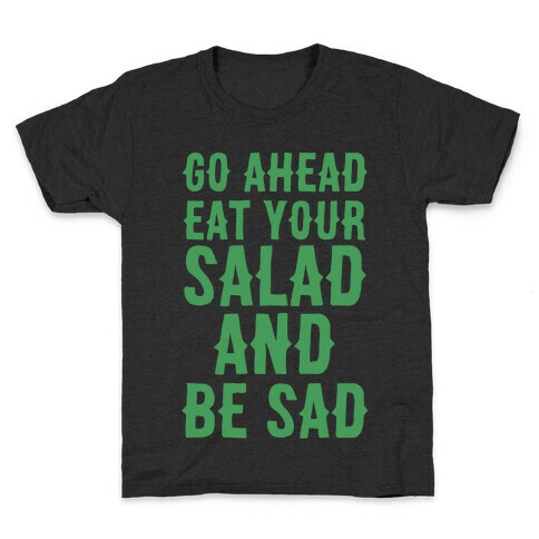 Go Ahead, Eat Your Salad and Be Sad Kids T-Shirt