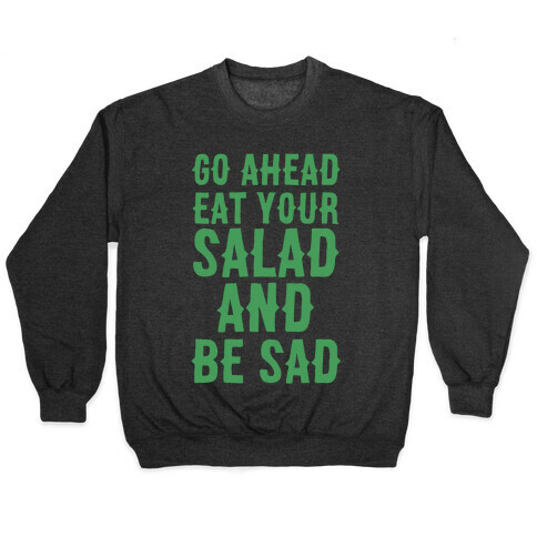 Go Ahead, Eat Your Salad and Be Sad Pullover