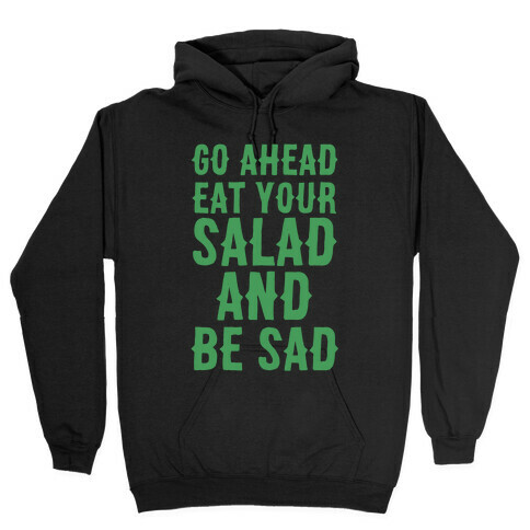 Go Ahead, Eat Your Salad and Be Sad Hooded Sweatshirt