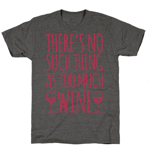 There's No Such Thing As Too Much Wine White Print T-Shirt