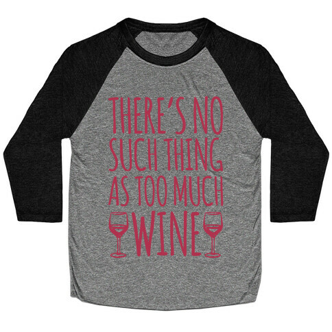 There's No Such Thing As Too Much Wine White Print Baseball Tee