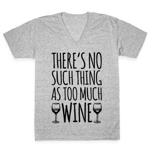 There's No Such Thing As Too Much Wine V-Neck Tee Shirt