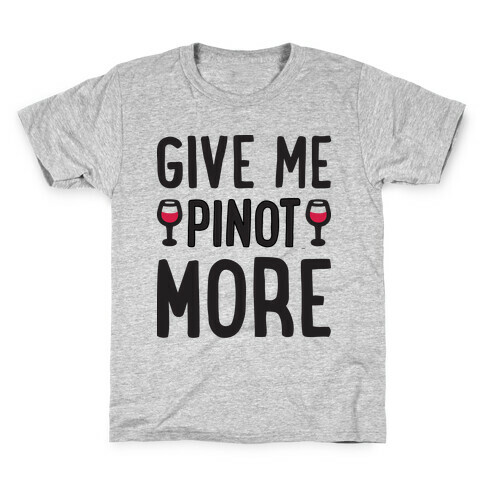 Give Me Pinot More Wine Kids T-Shirt