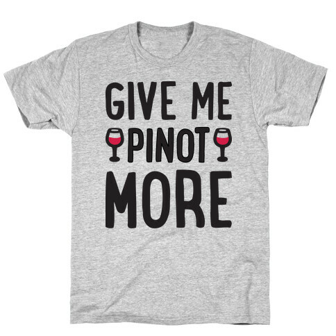 Give Me Pinot More Wine T-Shirt