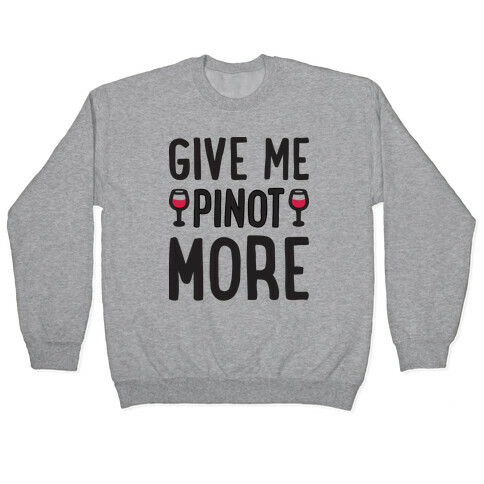 Give Me Pinot More Wine Pullover