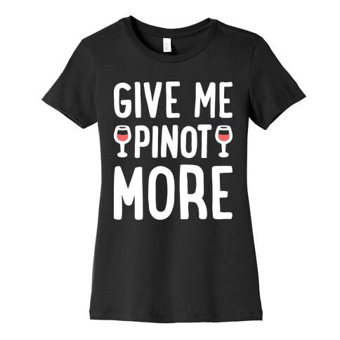 Give Me Pinot More Wine Womens T-Shirt