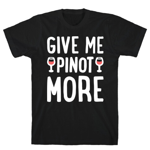 Give Me Pinot More Wine T-Shirt