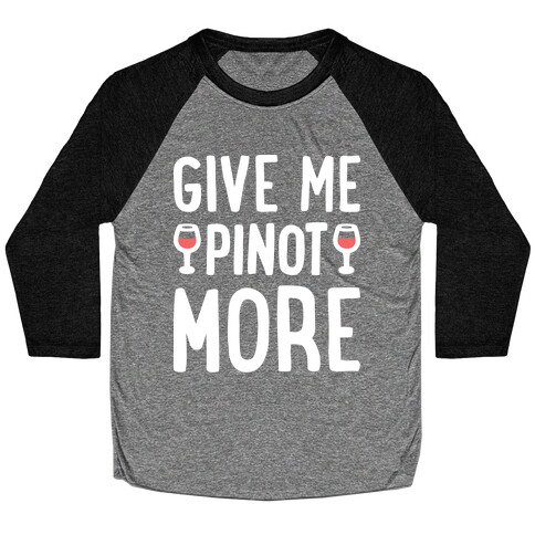 Give Me Pinot More Wine Baseball Tee