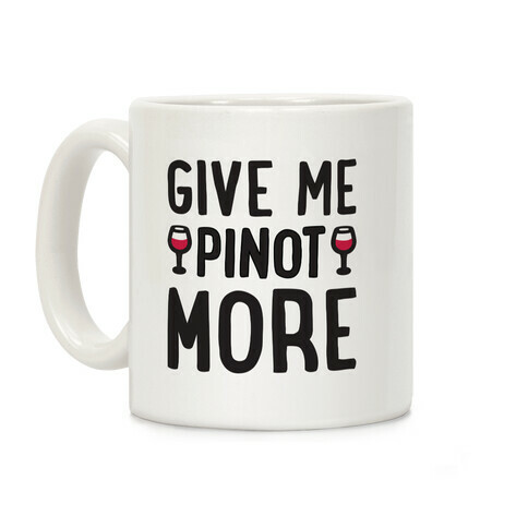 Give Me Pinot More Wine Coffee Mug