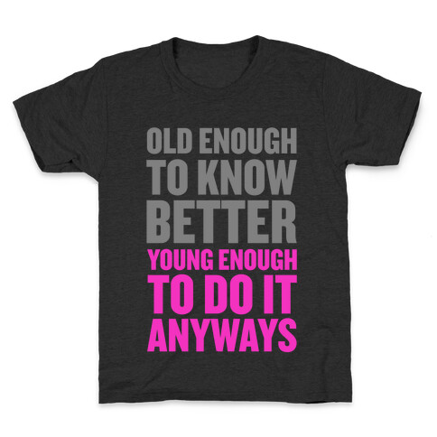 Old Enough to Know Better, Young Enough to do it Anyways. Kids T-Shirt