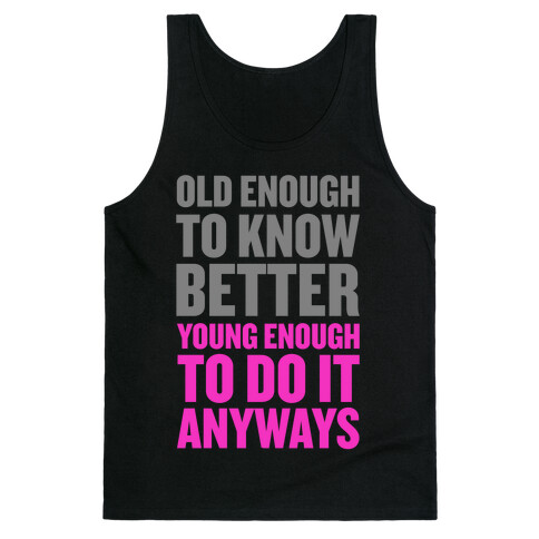 Old Enough to Know Better, Young Enough to do it Anyways. Tank Top