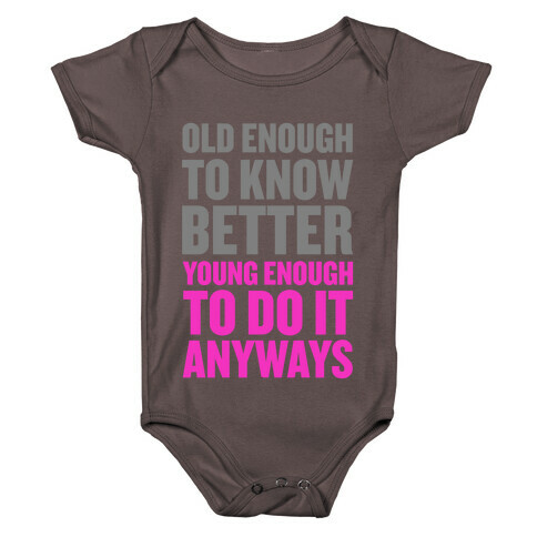 Old Enough to Know Better, Young Enough to do it Anyways. Baby One-Piece