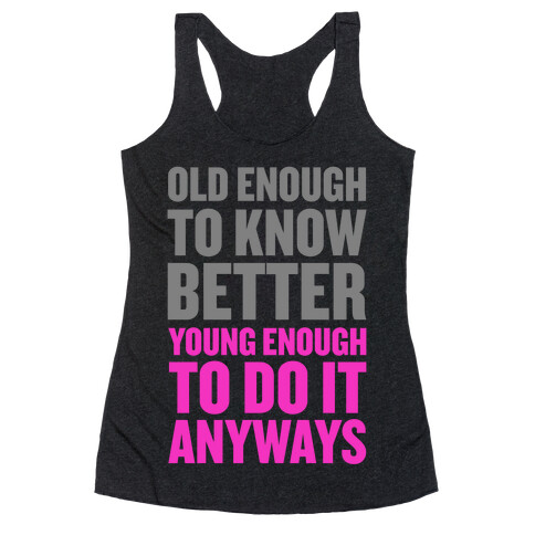 Old Enough to Know Better, Young Enough to do it Anyways. Racerback Tank Top